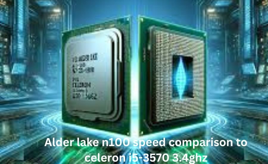 alder lake n100 speed comparison to celeron i5-3570 3.4ghz