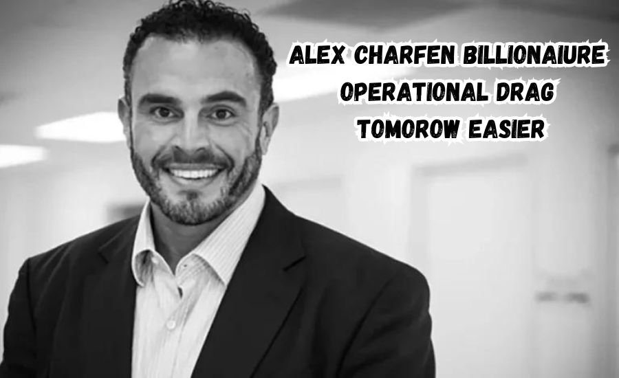 alex charfen billionaiure operational drag tomorow easier