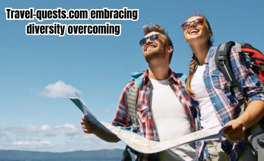 How Travel-Quests.com Embracing Diversity Overcoming Makes Travel Fun for Everyone