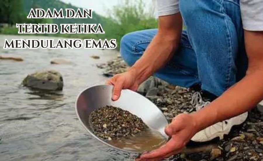 Adam Dan Tertib Ketika Mendulang Emas: The Secret to Successful Gold Panning