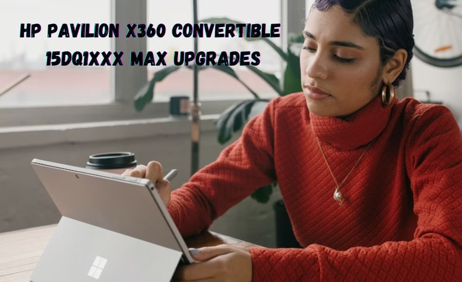 hp pavilion x360 convertible 15dq1xxx max upgrades