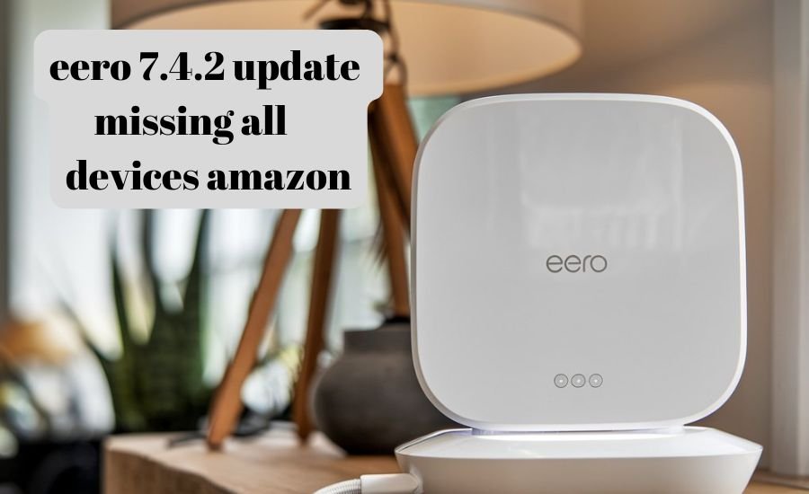 eero 7.4.2 update missing all devices amazon