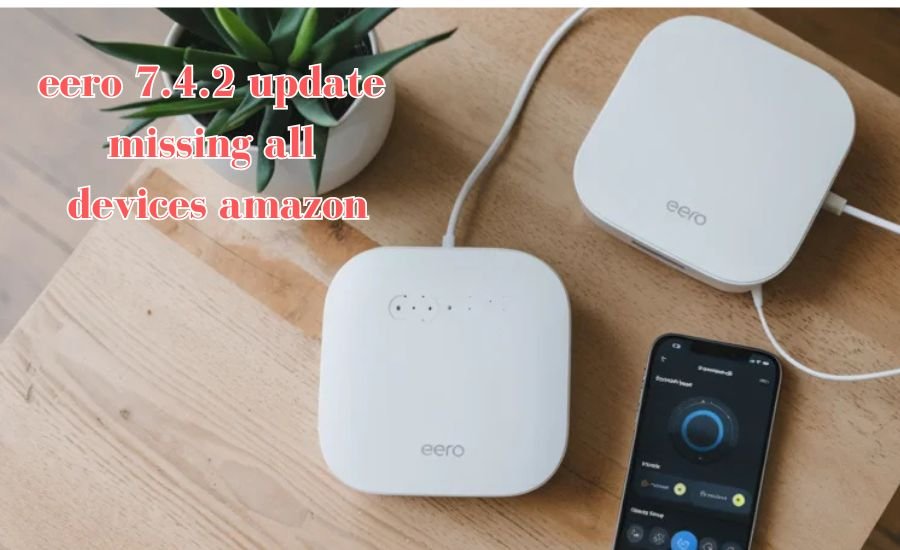 eero 7.4.2 update missing all devices amazon