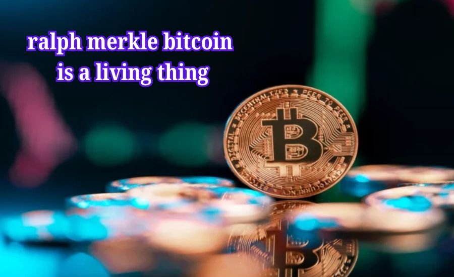 ralph merkle bitcoin is a living thing