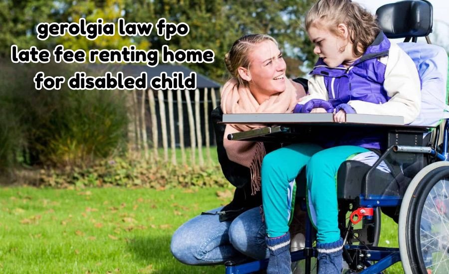 Gerolgia Law FPO Late Fee Renting Home for Disabled Child: Avoid Unfair Charges Today”