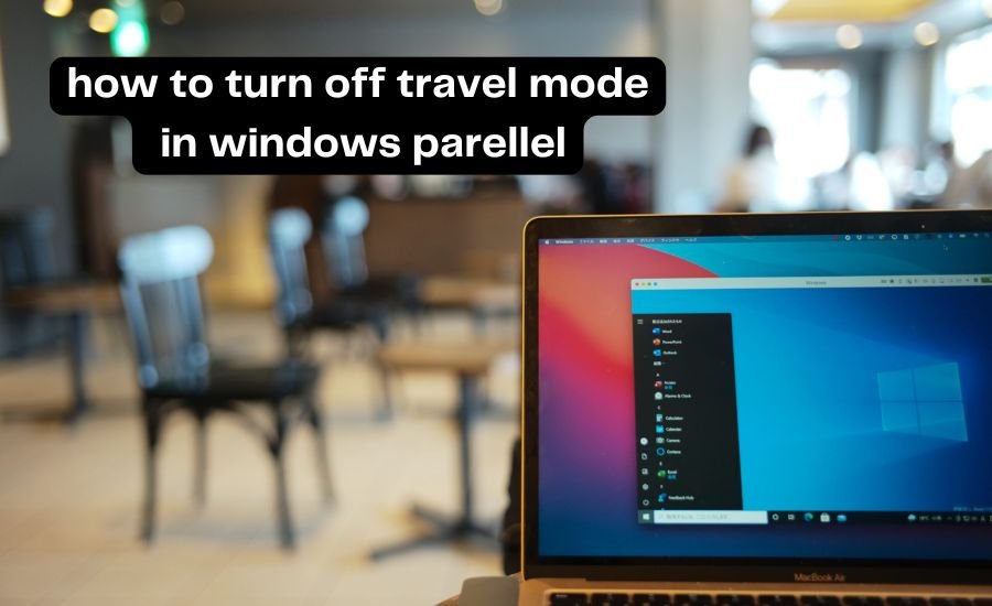 how to turn off travel mode in windows parellel